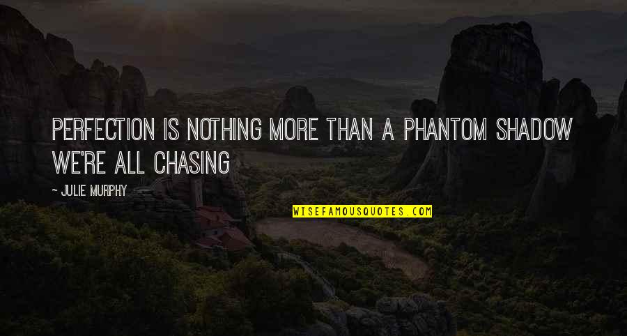 Hippiedae Quotes By Julie Murphy: Perfection is nothing more than a phantom shadow