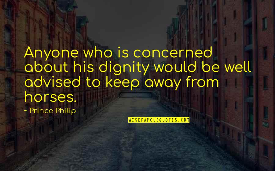 Hippiedip Quotes By Prince Philip: Anyone who is concerned about his dignity would Hippiedip Quotes By Prince Philip: Anyone who is concerned about his dignity would