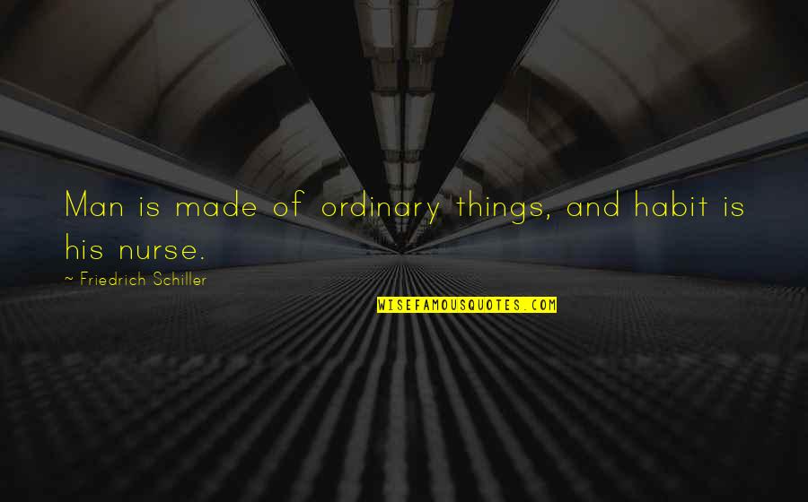 Hipping Into A Roof Quotes By Friedrich Schiller: Man is made of ordinary things, and habit