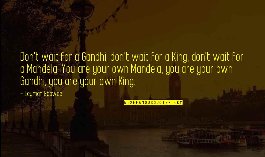 Hippler Ac Quotes By Leymah Gbowee: Don't wait for a Gandhi, don't wait for