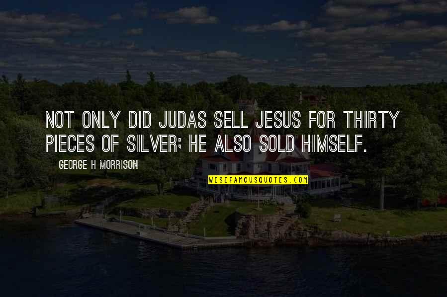 Hippocampi Quotes By George H Morrison: Not only did Judas sell Jesus for thirty