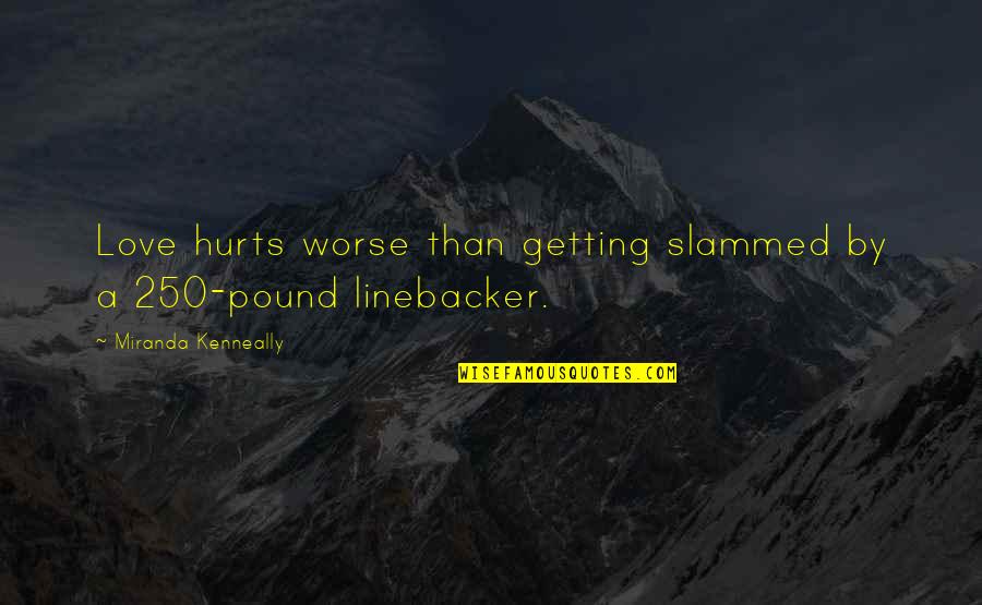 Hippocras Recipe Quotes By Miranda Kenneally: Love hurts worse than getting slammed by a Hippocras Recipe Quotes By Miranda Kenneally: Love hurts worse than getting slammed by a