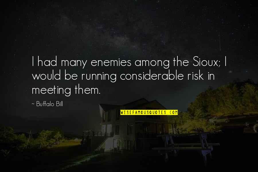Hippocrates Epidemiology Quotes By Buffalo Bill: I had many enemies among the Sioux; I Hippocrates Epidemiology Quotes By Buffalo Bill: I had many enemies among the Sioux; I