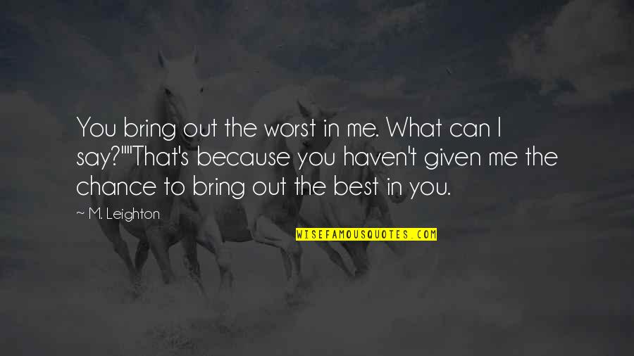 Hippocrates Fever Quote Quotes By M. Leighton: You bring out the worst in me. What