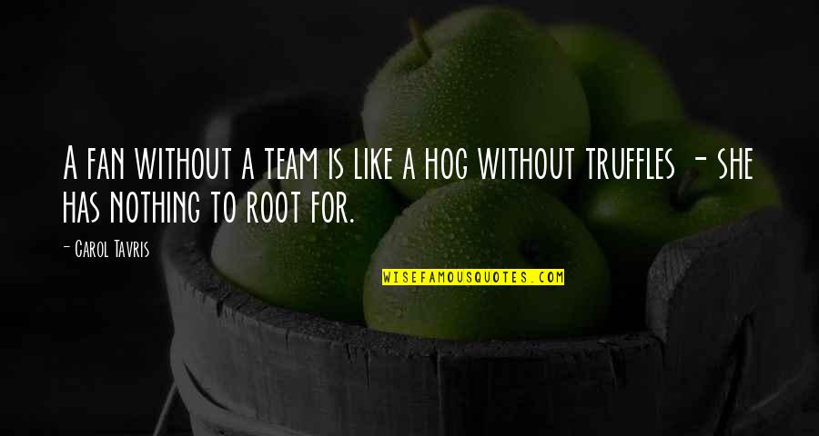 Hippocrates Friends Quotes By Carol Tavris: A fan without a team is like a