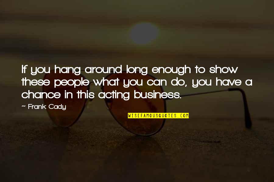 Hippocrates Illness Quotes By Frank Cady: If you hang around long enough to show