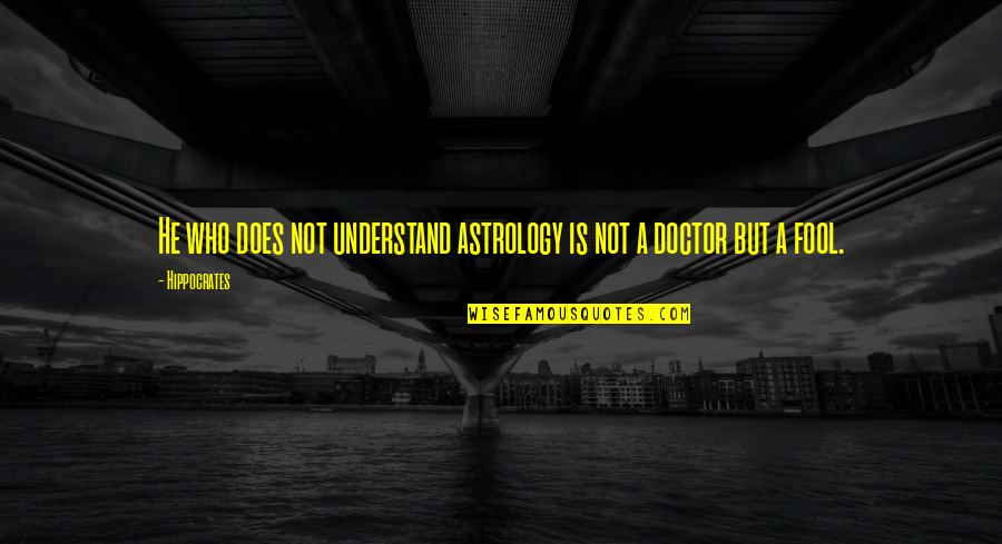 Hippocrates Of Cos Quotes By Hippocrates: He who does not understand astrology is not
