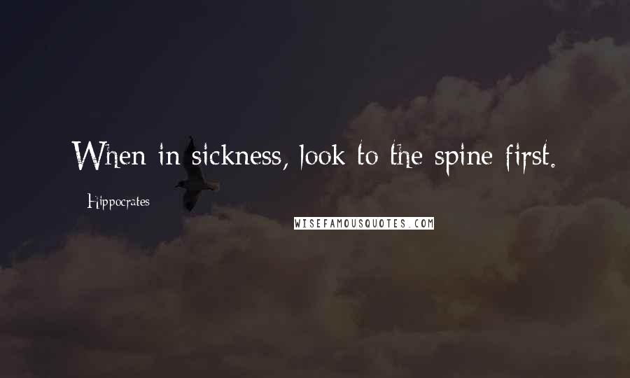 Hippocrates quotes: When in sickness, look to the spine first.
