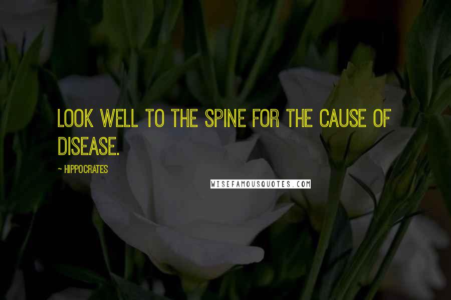 Hippocrates quotes: Look well to the spine for the cause of disease.
