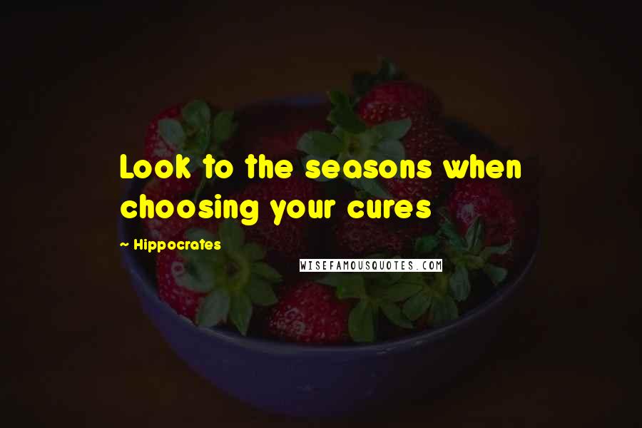 Hippocrates quotes: Look to the seasons when choosing your cures