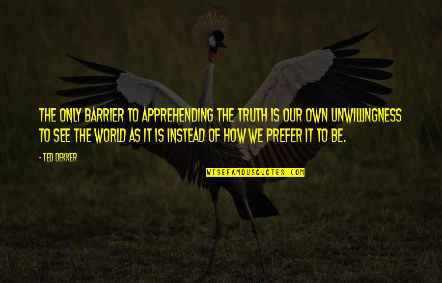 Hippocrates Spine Quotes By Ted Dekker: The only barrier to apprehending the truth is