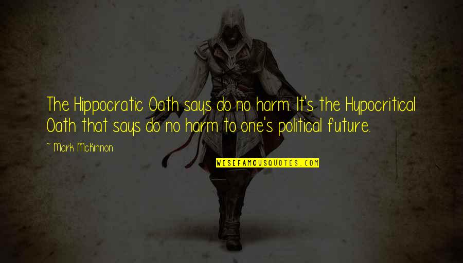 Hippocratic Oath Quotes By Mark McKinnon: The Hippocratic Oath says do no harm. It's