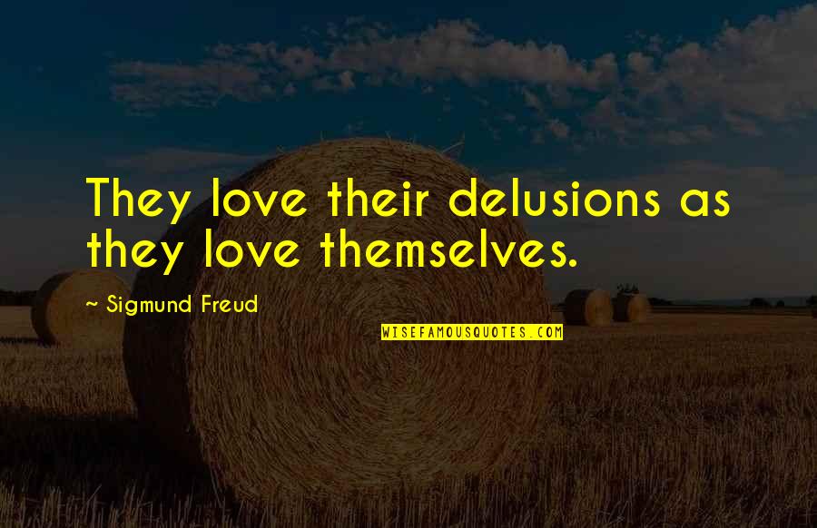 Hippocratic Oath Quotes By Sigmund Freud: They love their delusions as they love themselves.
