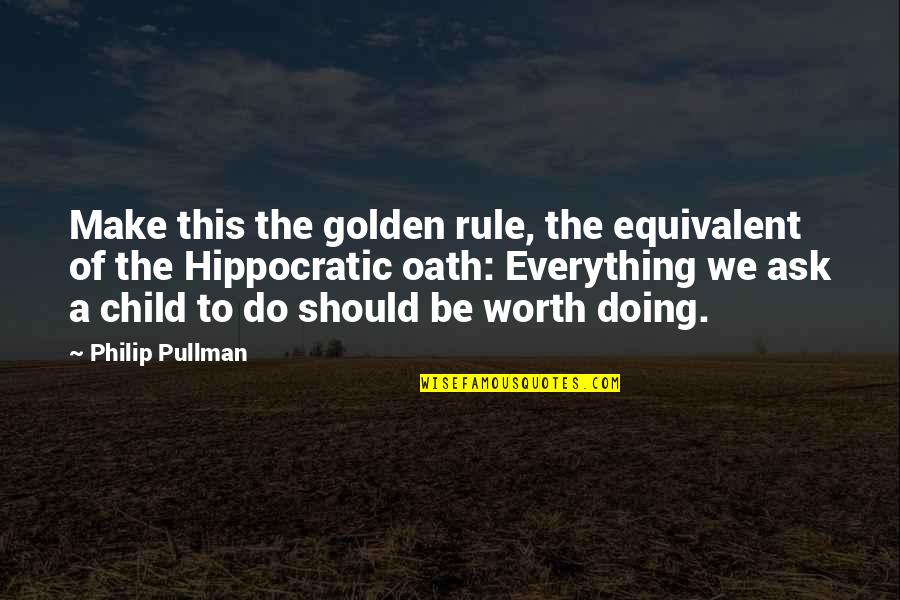 Hippocratic Quotes By Philip Pullman: Make this the golden rule, the equivalent of