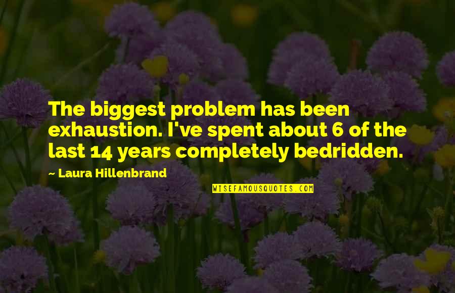 Hippocrene Fountain Quotes By Laura Hillenbrand: The biggest problem has been exhaustion. I've spent