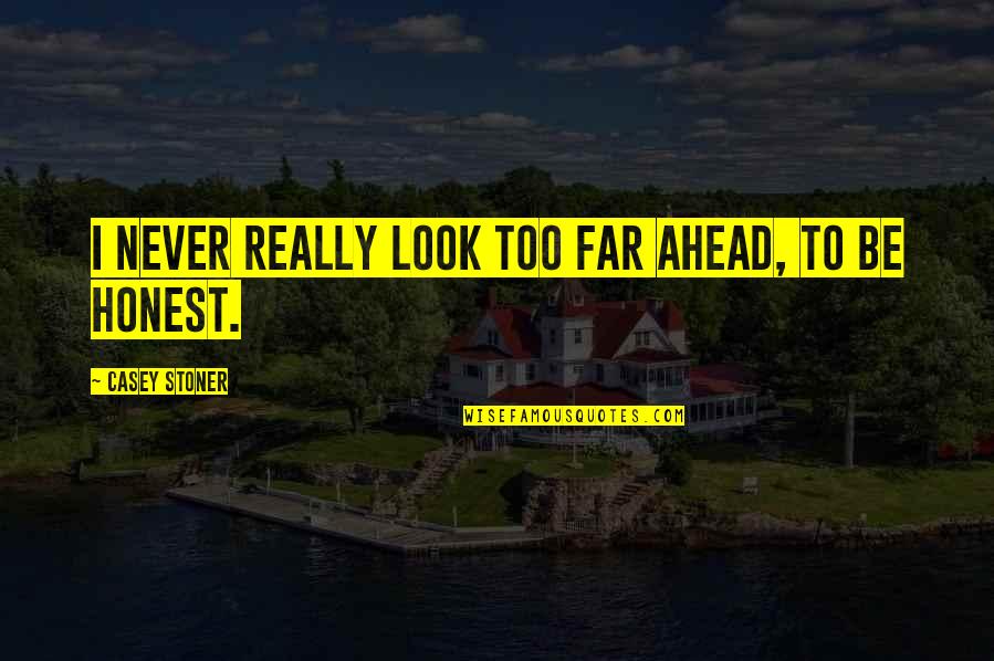 Hippogriff Quotes By Casey Stoner: I never really look too far ahead, to Hippogriff Quotes By Casey Stoner: I never really look too far ahead, to