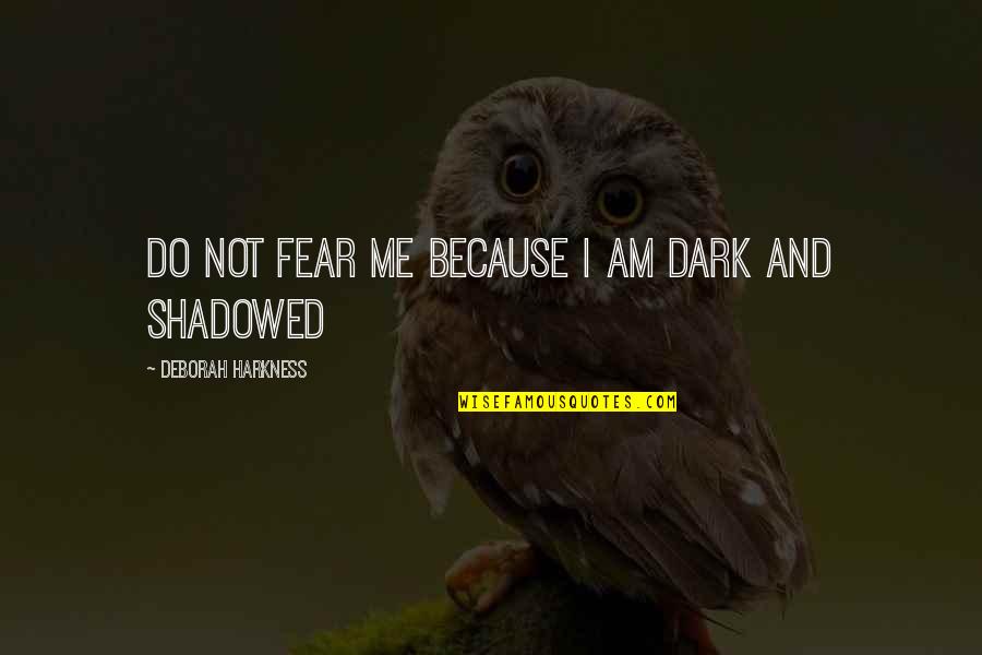 Hippogriff Quotes By Deborah Harkness: Do not fear me because I am dark Hippogriff Quotes By Deborah Harkness: Do not fear me because I am dark