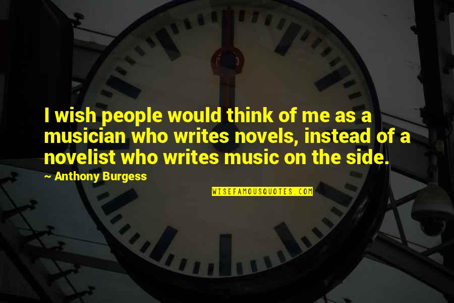 Hippolytus Play Quotes By Anthony Burgess: I wish people would think of me as Hippolytus Play Quotes By Anthony Burgess: I wish people would think of me as