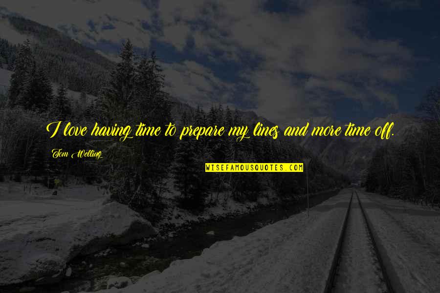 Hippolytus Play Quotes By Tom Welling: I love having time to prepare my lines