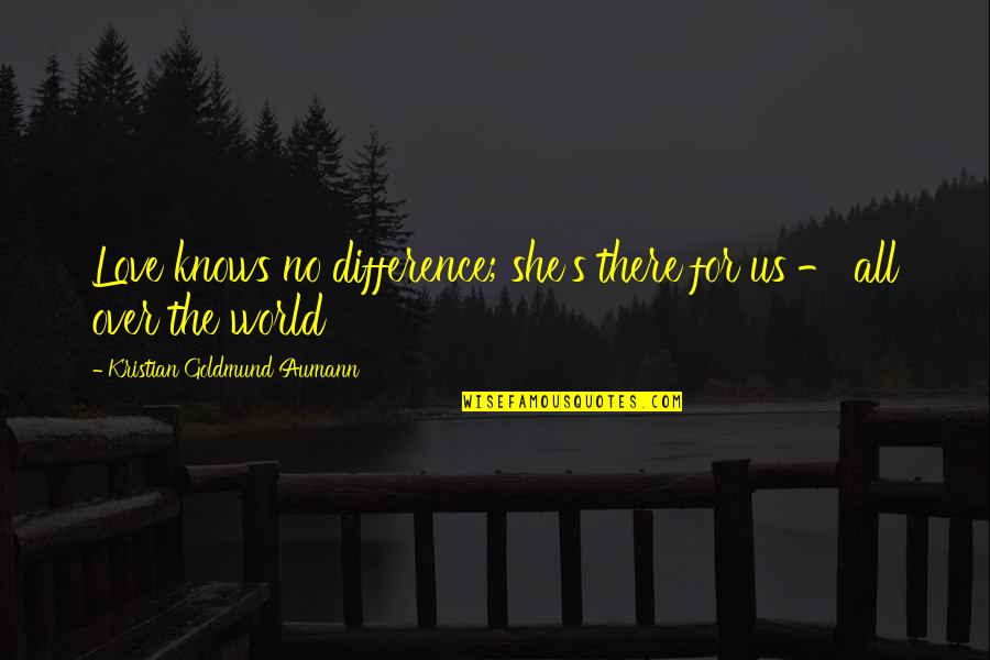 Hippophile Quotes By Kristian Goldmund Aumann: Love knows no difference; she's there for us