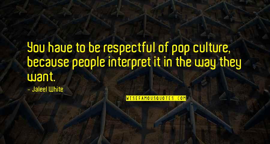 Hippopotami Pronunciation Quotes By Jaleel White: You have to be respectful of pop culture, Hippopotami Pronunciation Quotes By Jaleel White: You have to be respectful of pop culture,