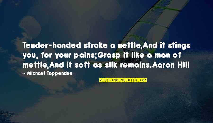 Hippopotamus Quotes By Michael Tappenden: Tender-handed stroke a nettle,And it stings you, for