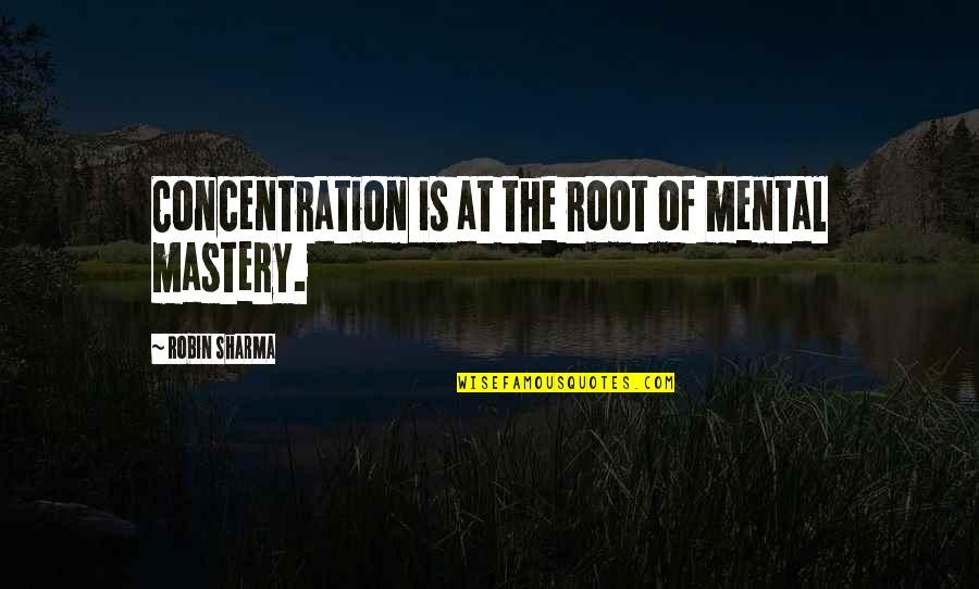 Hippopotamus Quotes By Robin Sharma: Concentration is at the root of mental mastery.