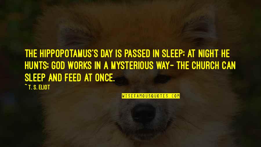 Hippopotamus Quotes By T. S. Eliot: The hippopotamus's day Is passed in sleep; at