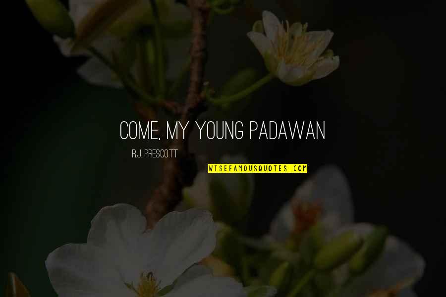 Hippopotamuses Quotes By R.J. Prescott: Come, my young padawan Hippopotamuses Quotes By R.J. Prescott: Come, my young padawan
