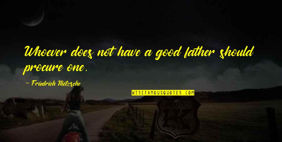 Hippos Quotes By Friedrich Nietzsche: Whoever does not have a good father should Hippos Quotes By Friedrich Nietzsche: Whoever does not have a good father should