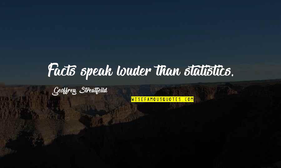 Hippy Chick Quotes By Geoffrey Streatfeild: Facts speak louder than statistics.