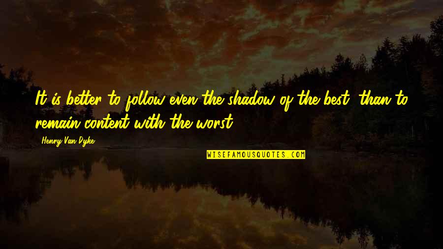 Hippy Dance Quotes By Henry Van Dyke: It is better to follow even the shadow Hippy Dance Quotes By Henry Van Dyke: It is better to follow even the shadow