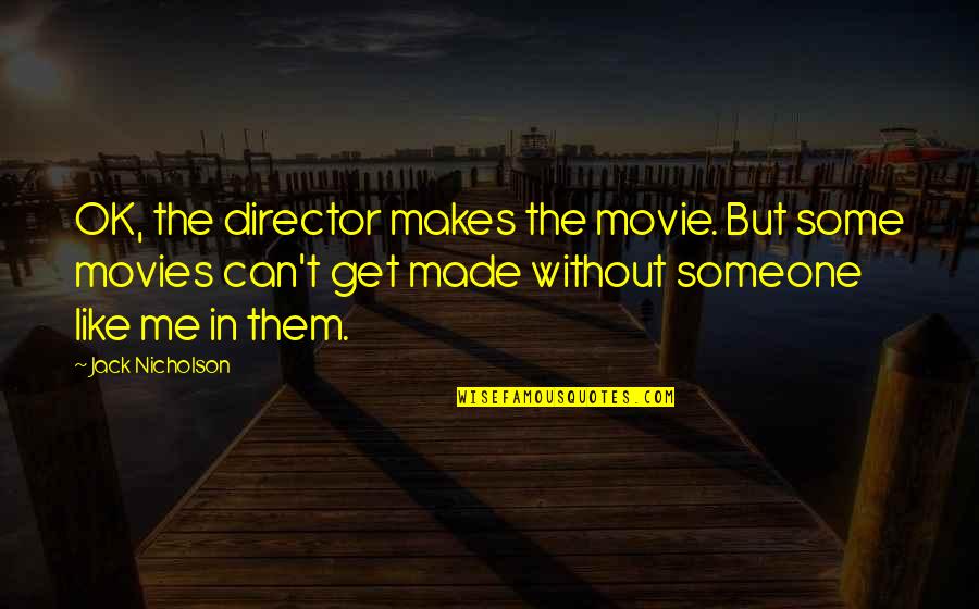 Hippy Dance Quotes By Jack Nicholson: OK, the director makes the movie. But some Hippy Dance Quotes By Jack Nicholson: OK, the director makes the movie. But some
