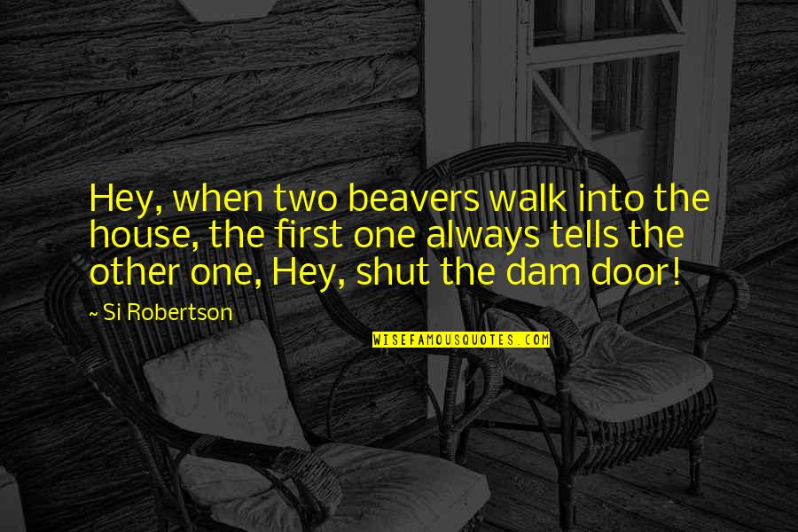 Hippy Quotes By Si Robertson: Hey, when two beavers walk into the house,