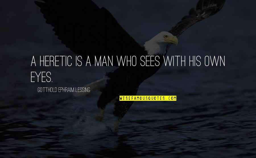 Hippyish Quotes By Gotthold Ephraim Lessing: A heretic is a man who sees with Hippyish Quotes By Gotthold Ephraim Lessing: A heretic is a man who sees with