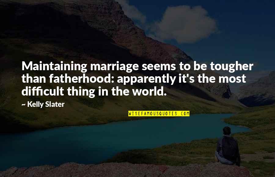 Hippyish Quotes By Kelly Slater: Maintaining marriage seems to be tougher than fatherhood: