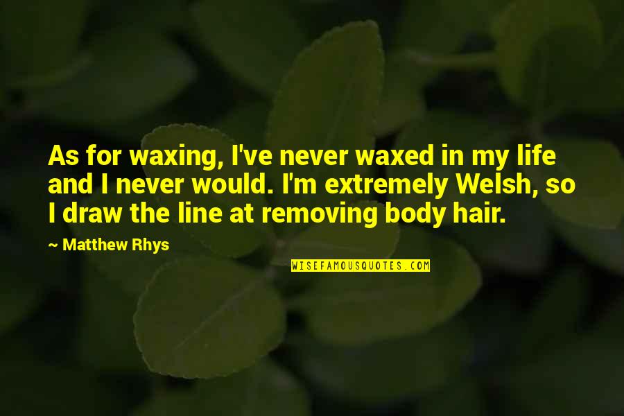 Hippyish Quotes By Matthew Rhys: As for waxing, I've never waxed in my