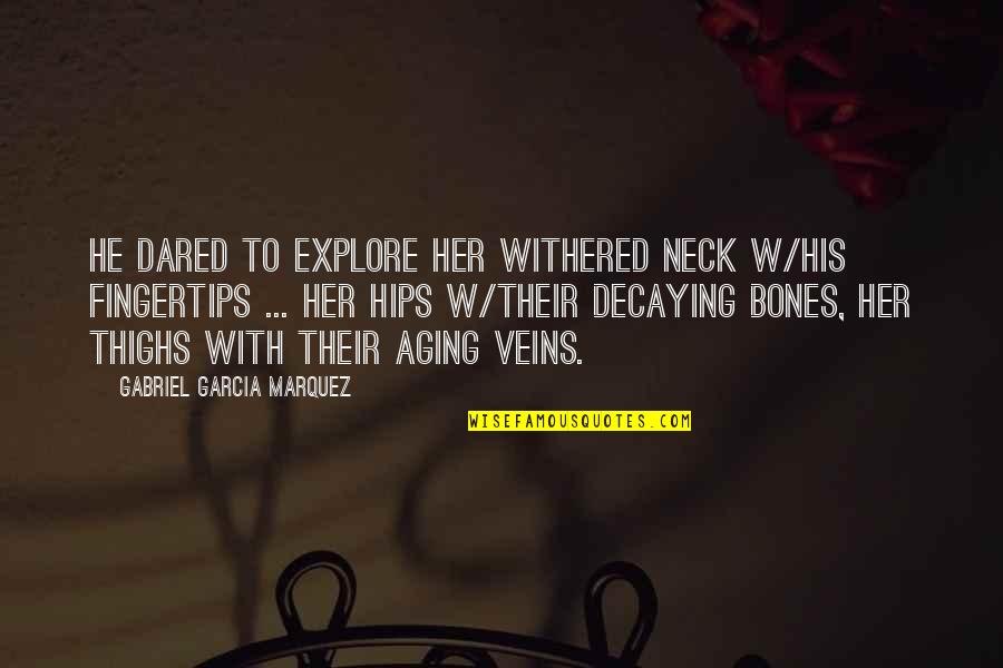 Hips And Thighs Quotes By Gabriel Garcia Marquez: He dared to explore her withered neck w/his