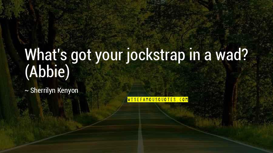 Hipson Wikipedia Quotes By Sherrilyn Kenyon: What's got your jockstrap in a wad? (Abbie) Hipson Wikipedia Quotes By Sherrilyn Kenyon: What's got your jockstrap in a wad? (Abbie)