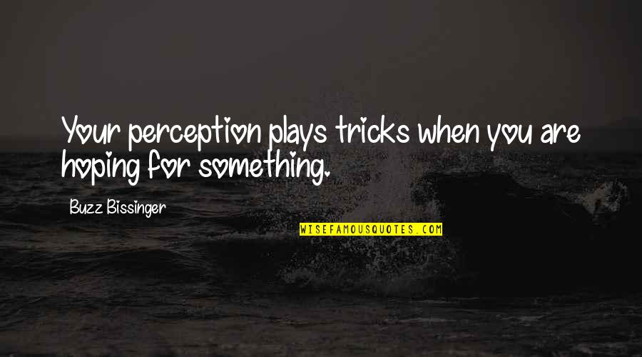 Hipstamatic X Quotes By Buzz Bissinger: Your perception plays tricks when you are hoping Hipstamatic X Quotes By Buzz Bissinger: Your perception plays tricks when you are hoping
