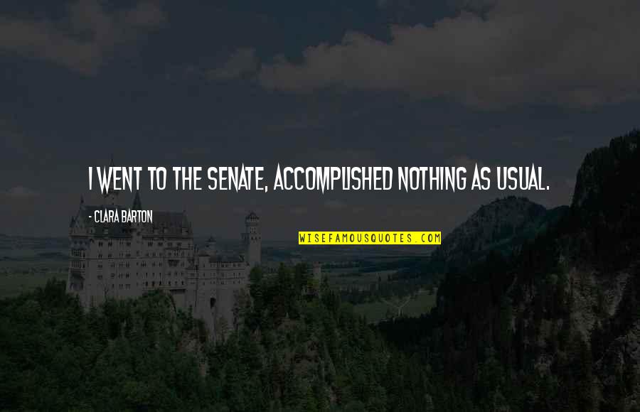 Hipster Indie Quotes By Clara Barton: I went to the Senate, accomplished nothing as Hipster Indie Quotes By Clara Barton: I went to the Senate, accomplished nothing as