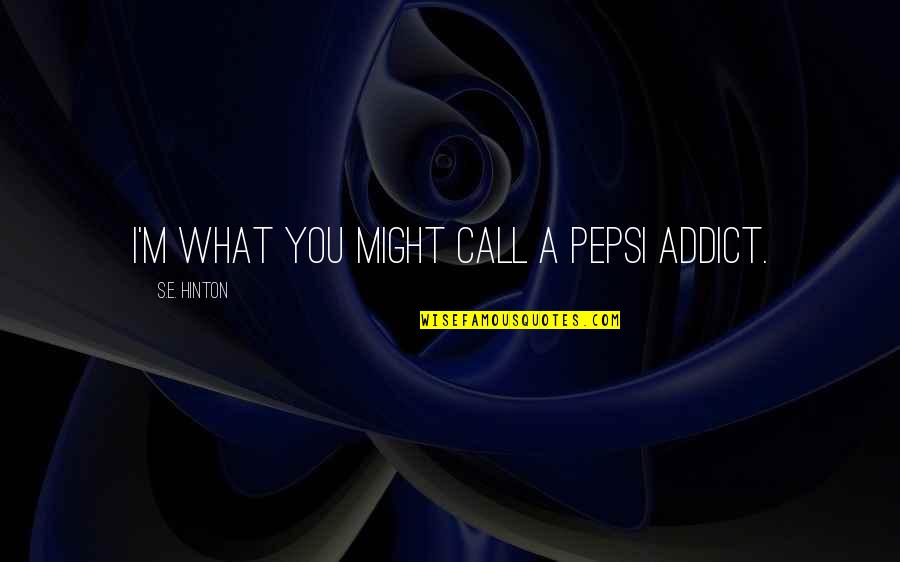 Hipster Indie Quotes By S.E. Hinton: I'm what you might call a Pepsi addict. Hipster Indie Quotes By S.E. Hinton: I'm what you might call a Pepsi addict.