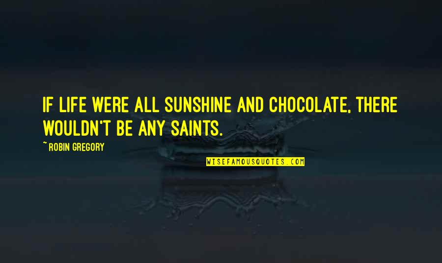 Hipster Nancy Drew Quotes By Robin Gregory: If life were all sunshine and chocolate, there