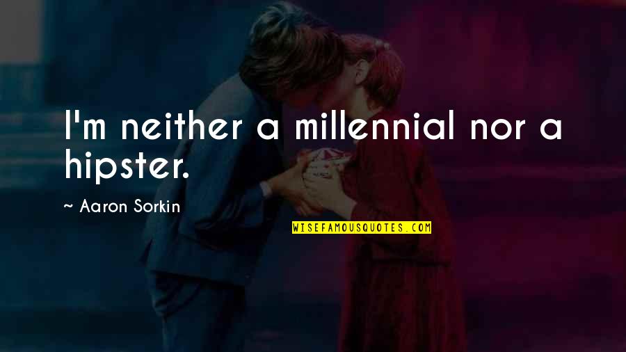 Hipster Quotes By Aaron Sorkin: I'm neither a millennial nor a hipster.