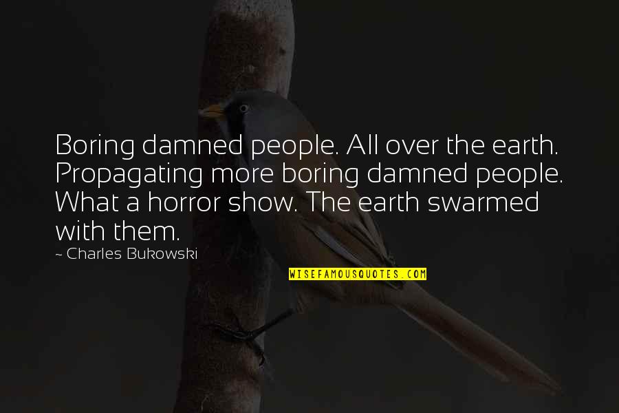 Hipster Quotes By Charles Bukowski: Boring damned people. All over the earth. Propagating