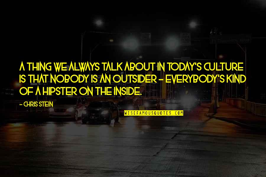 Hipster Quotes By Chris Stein: A thing we always talk about in today's Hipster Quotes By Chris Stein: A thing we always talk about in today's
