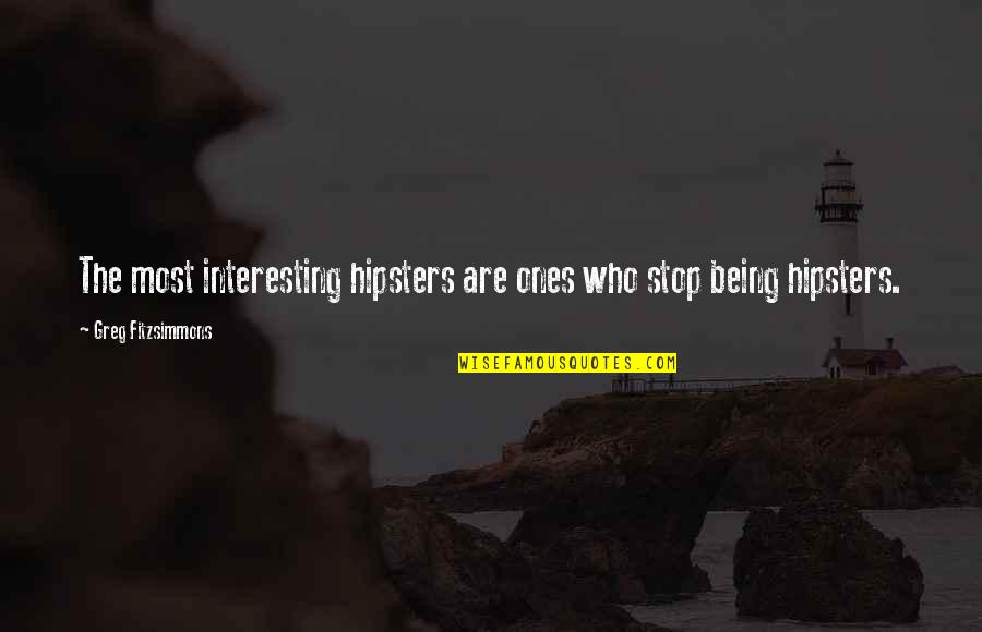 Hipster Quotes By Greg Fitzsimmons: The most interesting hipsters are ones who stop