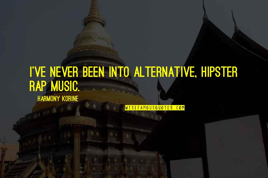 Hipster Quotes By Harmony Korine: I've never been into alternative, hipster rap music. Hipster Quotes By Harmony Korine: I've never been into alternative, hipster rap music.