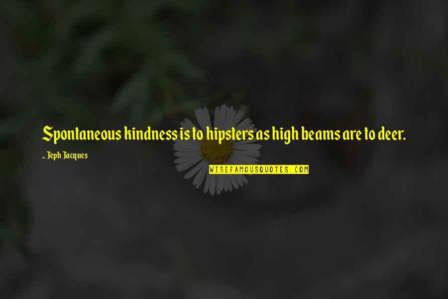 Hipster Quotes By Jeph Jacques: Spontaneous kindness is to hipsters as high beams