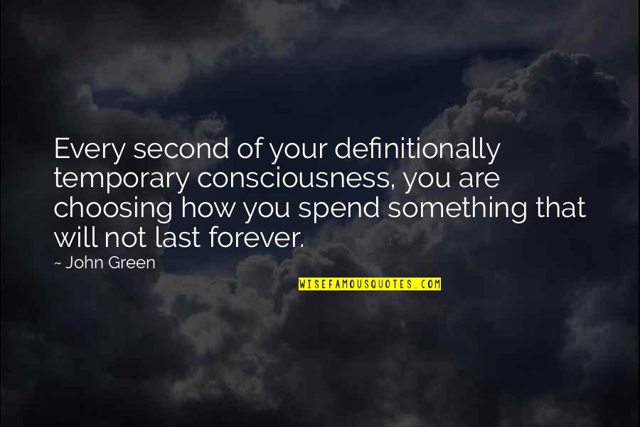 Hipster Quotes By John Green: Every second of your definitionally temporary consciousness, you